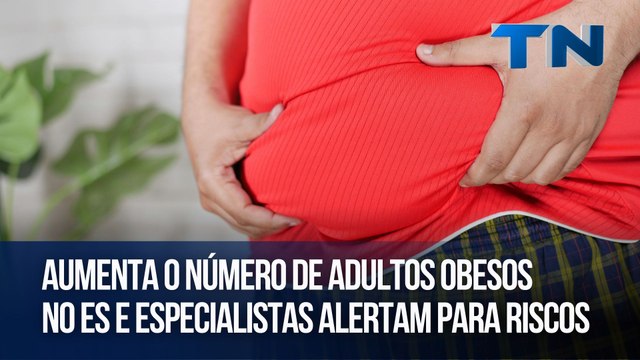 Aumenta o número de adultos obesos no ES e especialistas alertam para riscos