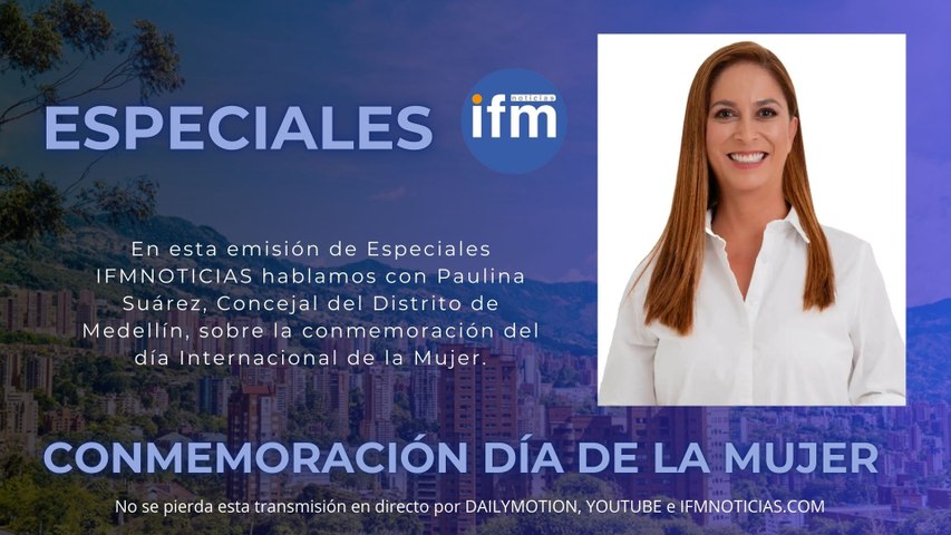 ESPECIALES IFMNOTICIAS - Paulina Suárez, Concejal del Distrito de Medellín.