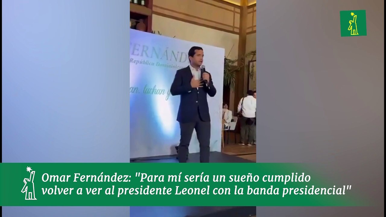 Omar Fernández: "Para mí sería un sueño cumplido  volver a ver al presidente Leonel con la banda presidencial"