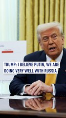 Trump: I believe Putin, we are doing very well with Russia