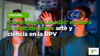 ‘Conexiones Lúcidas’ explora la relación entre arte y ciencia en la UPV