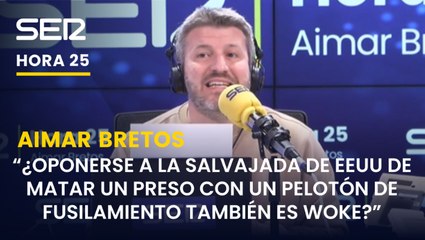 "¿Oponerse a la salvajada de EEUU de matar un preso con un pelotón de fusilamiento también es woke?"