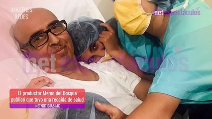 El productor Memo del Bosque tuvo una recaída en su salud