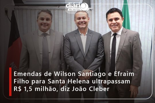 Emendas de Wilson Santiago e Efraim Filho para Santa Helena ultrapassam R$ 1,5 milhão, diz João Cleber