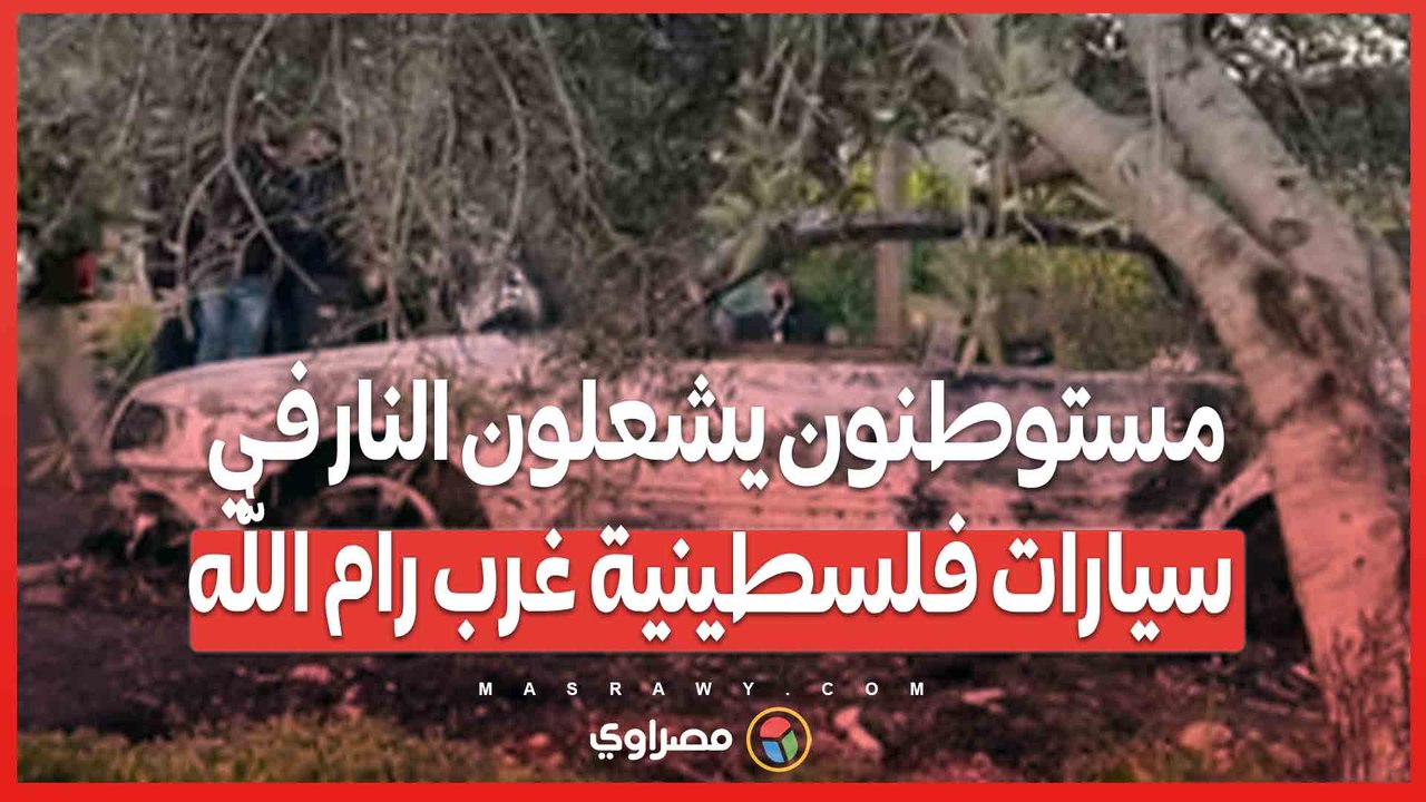 بالفيديو…مستوطنون يشعلون النار في سيارات فلسطينية غرب رام الله