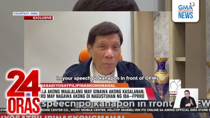 FPRRD, wala umanong maalala na kasalanan pero maraming ginawang ‘di nagustuhan ng iba | 24 Oras