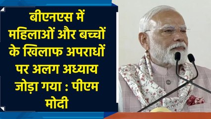 BNS में महिलाओं और बच्चों के खिलाफ अपराधों पर अलग अध्याय जोड़ा गया : PM Modi