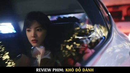Tổng tài lạnh lùng si tình với hoa khôi xinh đẹp ngồi cùng bàn- Review phim Khó Dỗ Dành tập 1-6