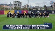 El Barcelona guarda un minuto de silencio antes del entrenamiento en memoria del doctor Miñarro