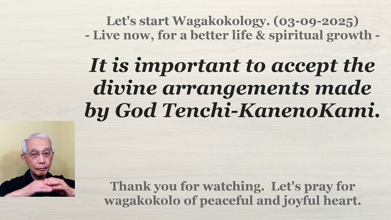 It is important to accept the divine arrangements made by God Tenchi-KanenoKami. 03-09-2025