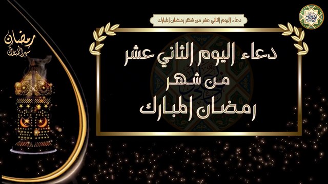 12- دعاء اليوم الثاني عشر من شهر رمضان المبارك/ الأدعية اليومية في شهر رمضان المبارك