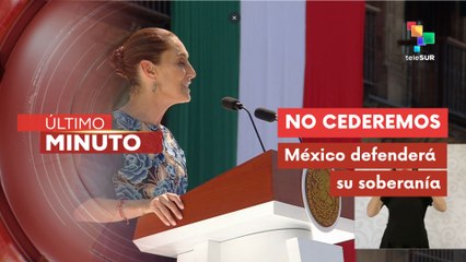 Sheinbaum: Nuestro pueblo no se verá afectado por hegemonías extranjeras