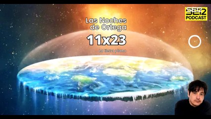 Las Noches de Ortega | 11x23 | La Tierra plana