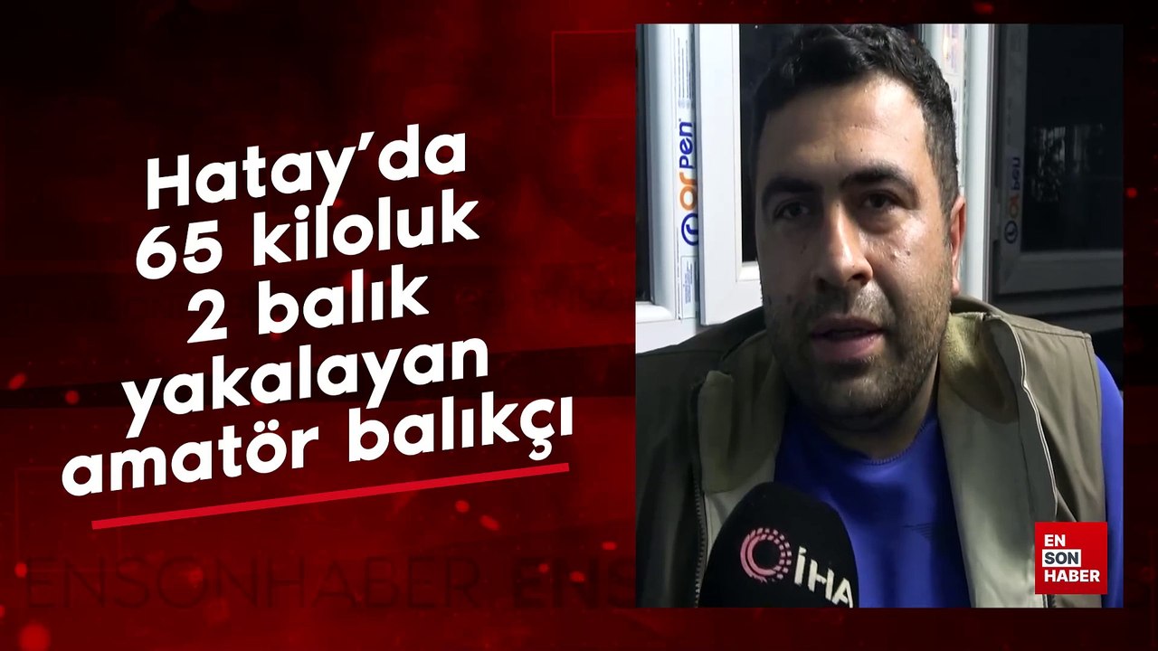 Hatay’da 65 kiloluk 2 balık yakalayan amatör balıkçı