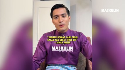 "Jangan Dengar Lagu Sedih Kalau Nak Cepat Move On" - Aiman Ameer