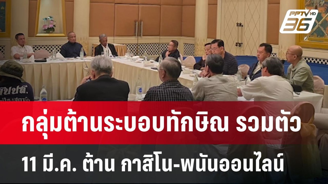 กลุ่มต้านระบอบทักษิณ รวมตัว 11 มี.ค. ต้าน กาสิโ...