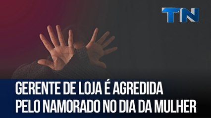 Gerente de loja é agredida pelo namorado no Dia da Mulher