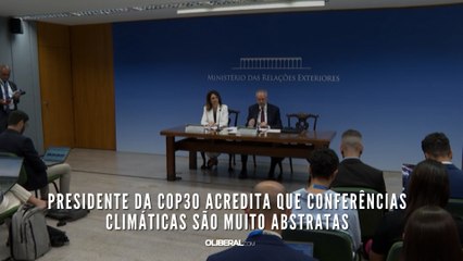Presidente da COP30 acredita que conferências climáticas são muito abstratas