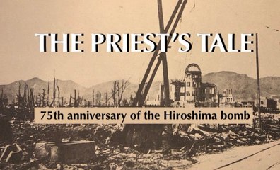 THE PRIEST'S TALE, 75th anniversary of the Hiroshima bomb