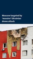 Moscow targeted by 'massive' Ukrainian drone attack