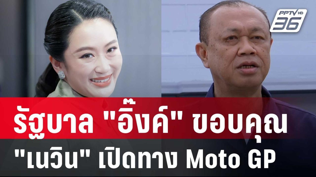 รัฐบาล "อิ๊งค์" ขอบคุณ "เนวิน" เปิดทาง Moto GP...