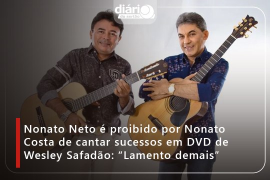 Nonato Neto é proibido por Nonato Costa de cantar sucessos em DVD de Wesley Safadão: “Lamento demais”