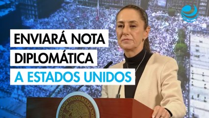 Sheinbaum enviará nota diplomática a EU