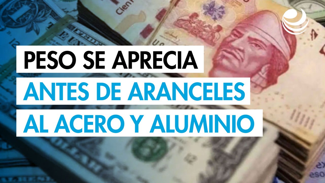 Peso se aprecia frente al dólar antes de aranceles al acero y el aluminio