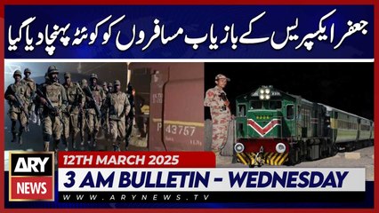 Recovered Passengers of Jaffer Express Arrive in Quetta | ARY News 3 AM Bulletin | 12th March 2025