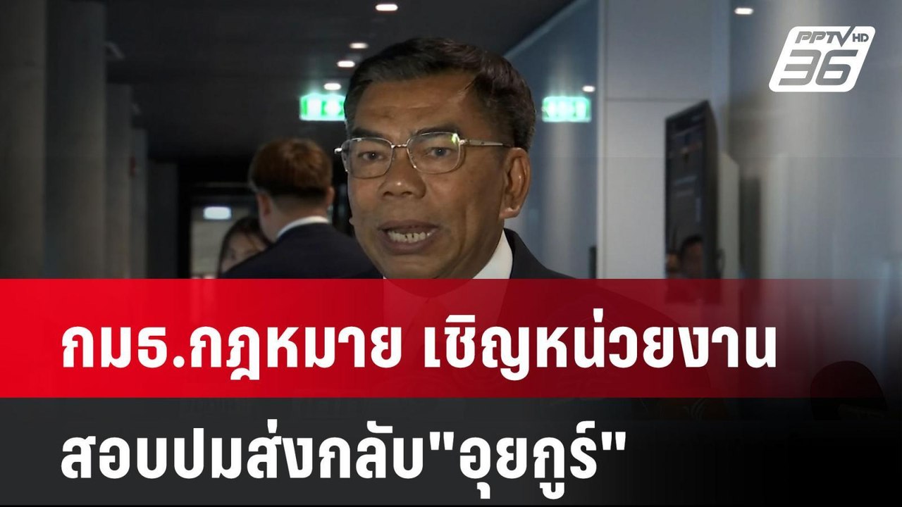 กมธ.กฎหมาย เชิญหน่วยงานสอบปมส่งกลับ"อุยกูร์"| เ...
