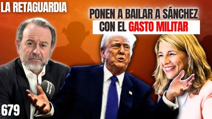 La Retaguardia #679 / ¡Entre Trump y Yolanda ponen a bailar a Sánchez con el gasto militar!