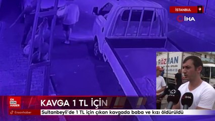 Sultanbeyli’de 1 TL için çıkan kavgada baba ve kızı öldürüldü