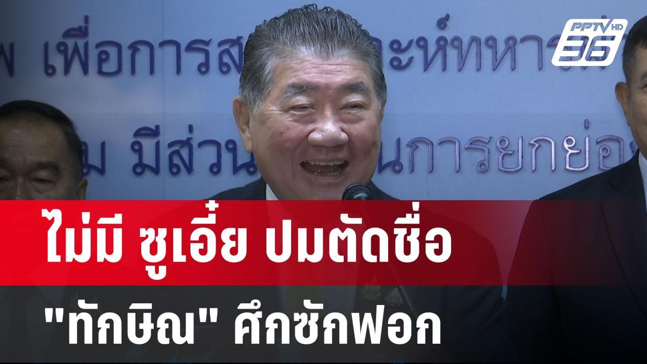 ไม่มี ซูเอี๋ย ปมตัดชื่อ "ทักษิณ" ศึกซักฟอก | เข...