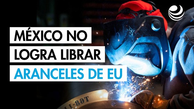 México no logra librar aranceles de EU al acero y aluminio