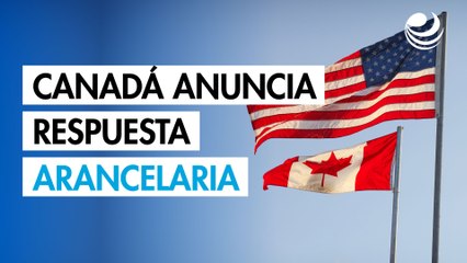 Canadá anuncia respuesta arancelaria contra EU a partir de este jueves