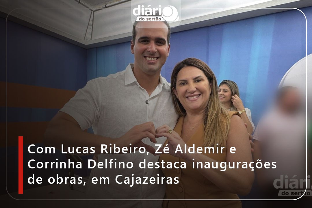 Com Lucas Ribeiro, Zé Aldemir e Corrinha Delfino destaca inaugurações de obras, em Cajazeiras