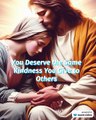 You Deserve the Same Kindness You Give to Others