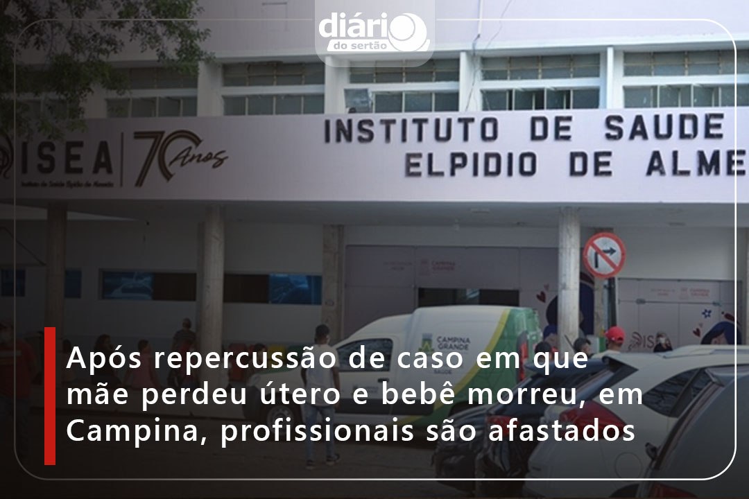 Após repercussão de caso em que mãe perdeu útero e bebê morreu, em Campina, profissionais são afastados