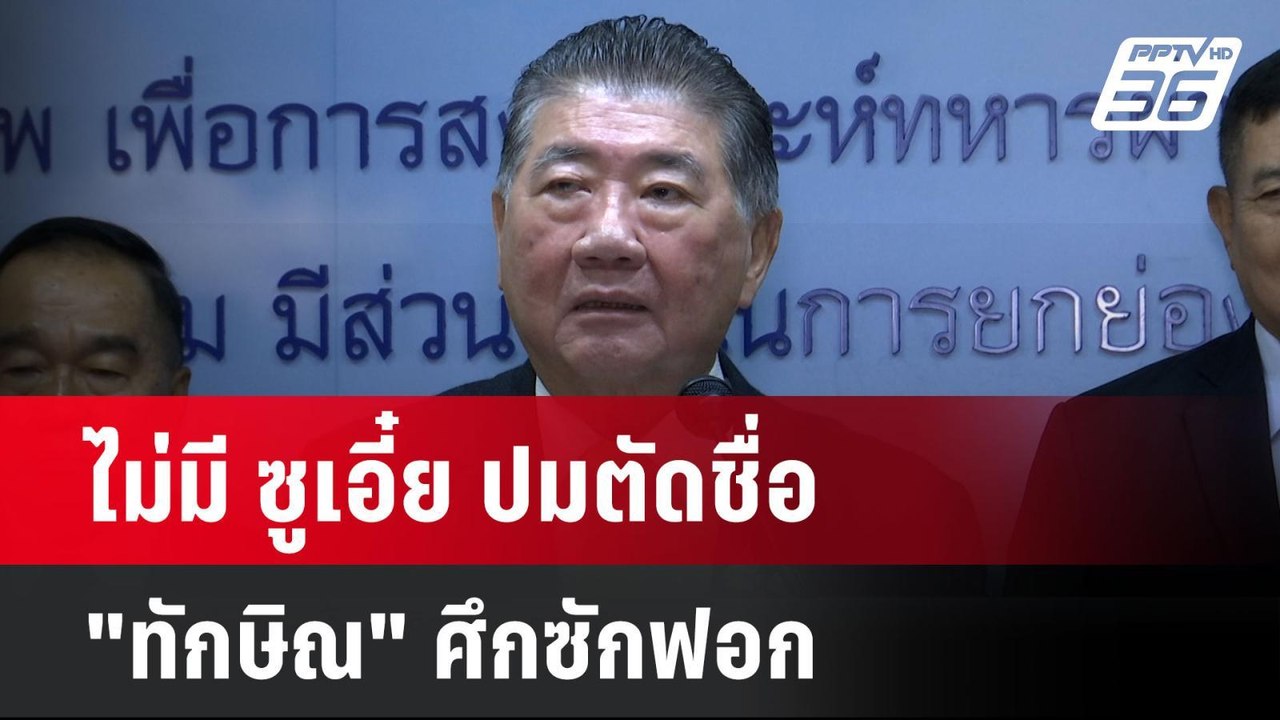 ไม่มี ซูเอี๋ย ปมตัดชื่อ "ทักษิณ" ศึกซักฟอก | โช...