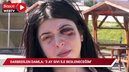 Sokak ortasında darbedilen Damla: 3 ay sıvı ile besleneceğim