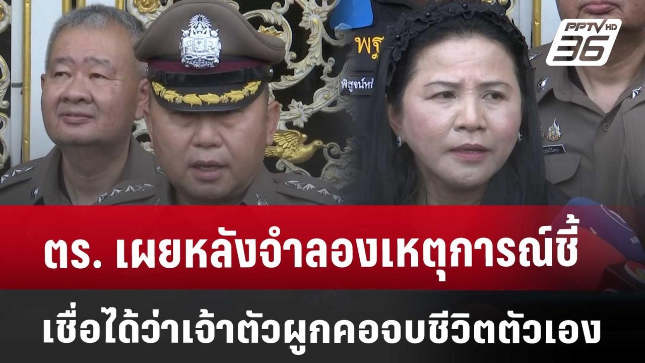 ตร. เผยหลังจำลองเหตุการณ์ ชี้ เชื่อได้ว่า เจ้าต...