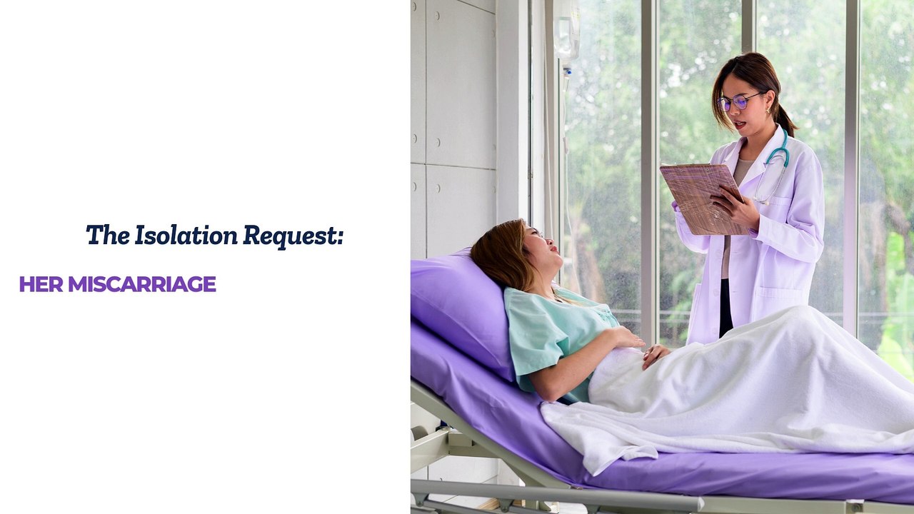 The Isolation Request: Her Miscarriage