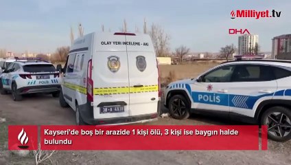 Kayseri’de esrarengiz olay! Boş arazide 1 kişi ölü, 3 kişi de baygın bulundu