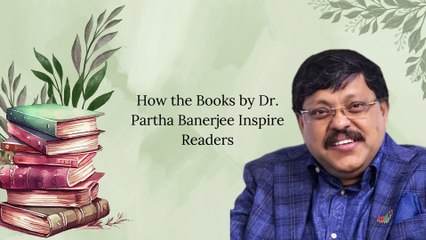 How the Books by Dr. Partha Banerjee Inspire Readers