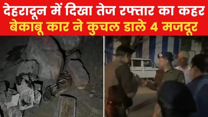 देहरादून: बेकाबू कार ने 4 मजदूरों को रौंदा, काफी दूर तक घसीटा