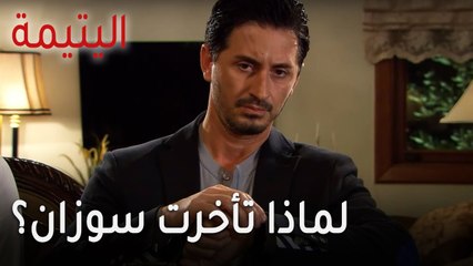 مسلسل اليتيمة الحلقة 13 - لماذا تأخرت سوزان؟