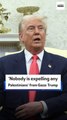 ‘Nobody is expelling any Palestinians’ from Gaza: Trump