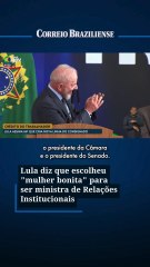 Lula diz que escolheu "mulher bonita" para ser ministra de Relações Institucionais