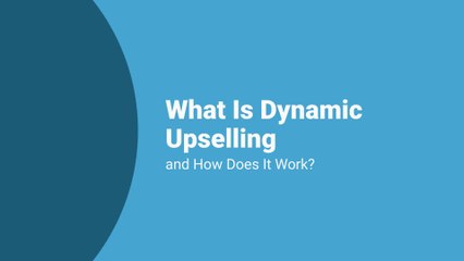 What Is Dynamic Upselling and How Does It Work?