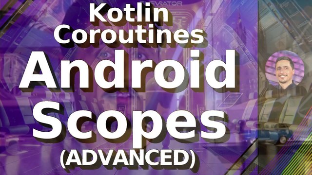 Multipart Kotlin Coroutines Course - E05 - Advance - The Android Kotlin Coroutine Scopes 1/2